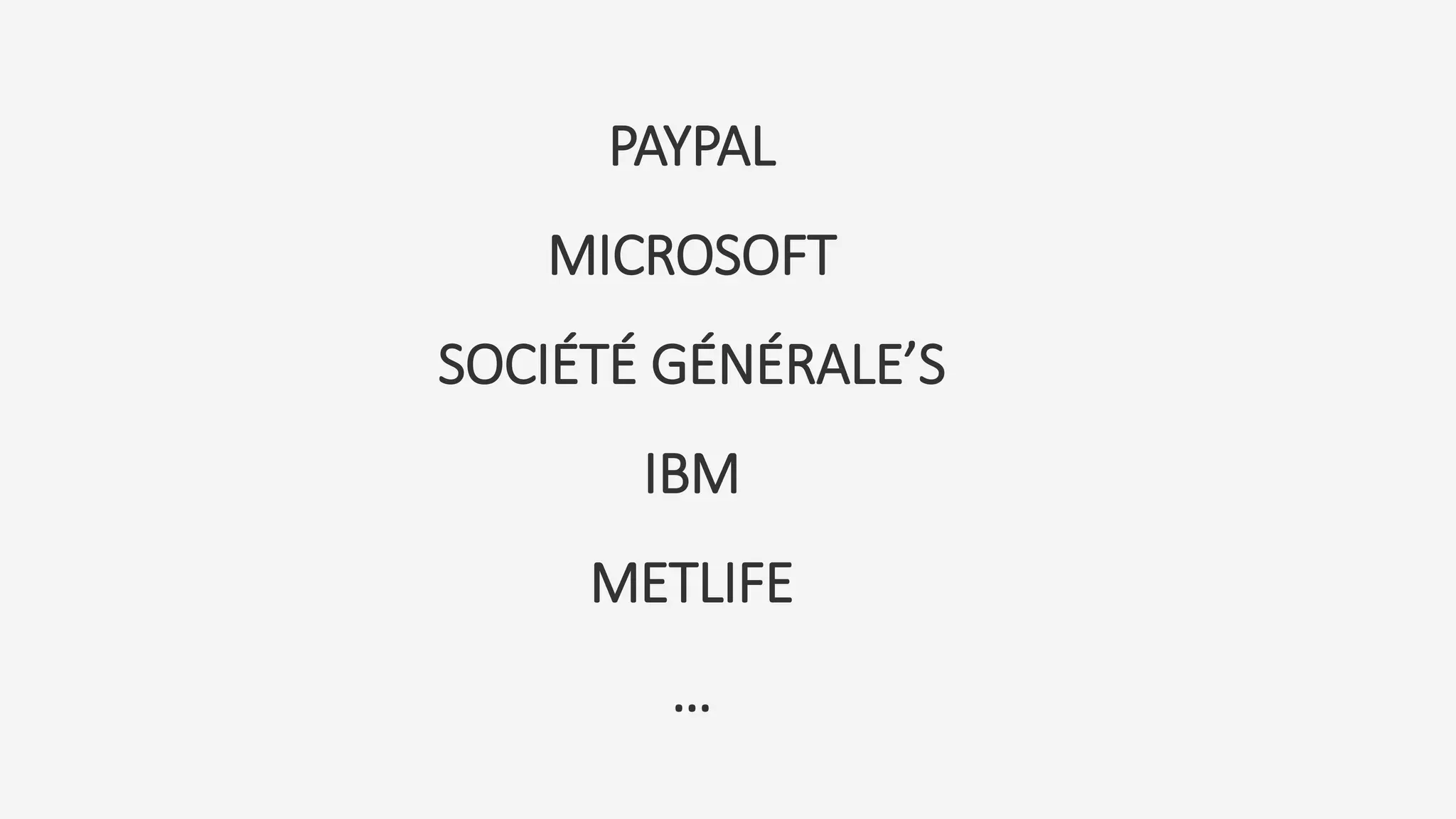 PAYPAL
MICROSOFT
SOCIÉTÉ GÉNÉRALE’S
IBM
METLIFE
…
 