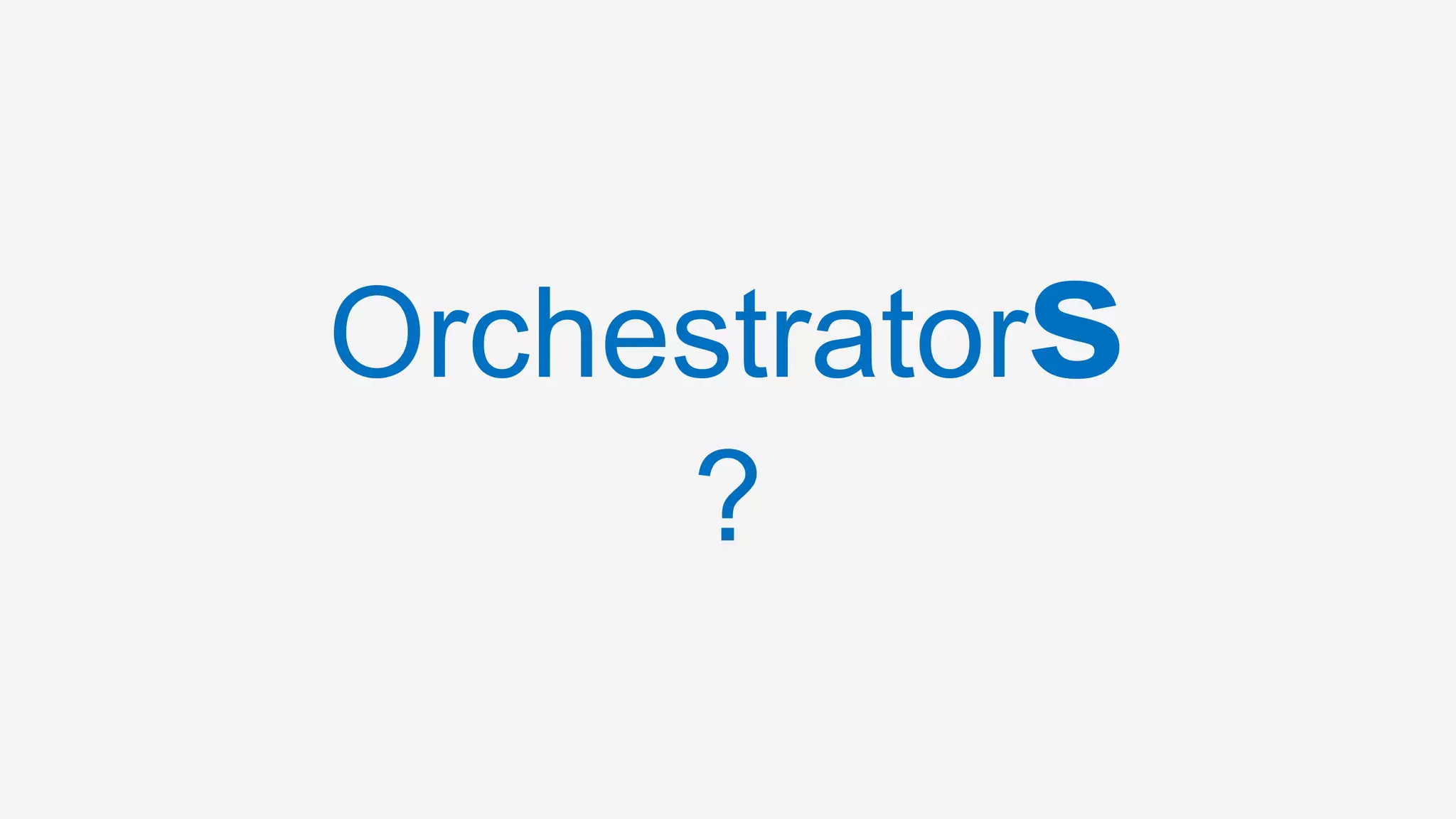 Orchestrator
?
 