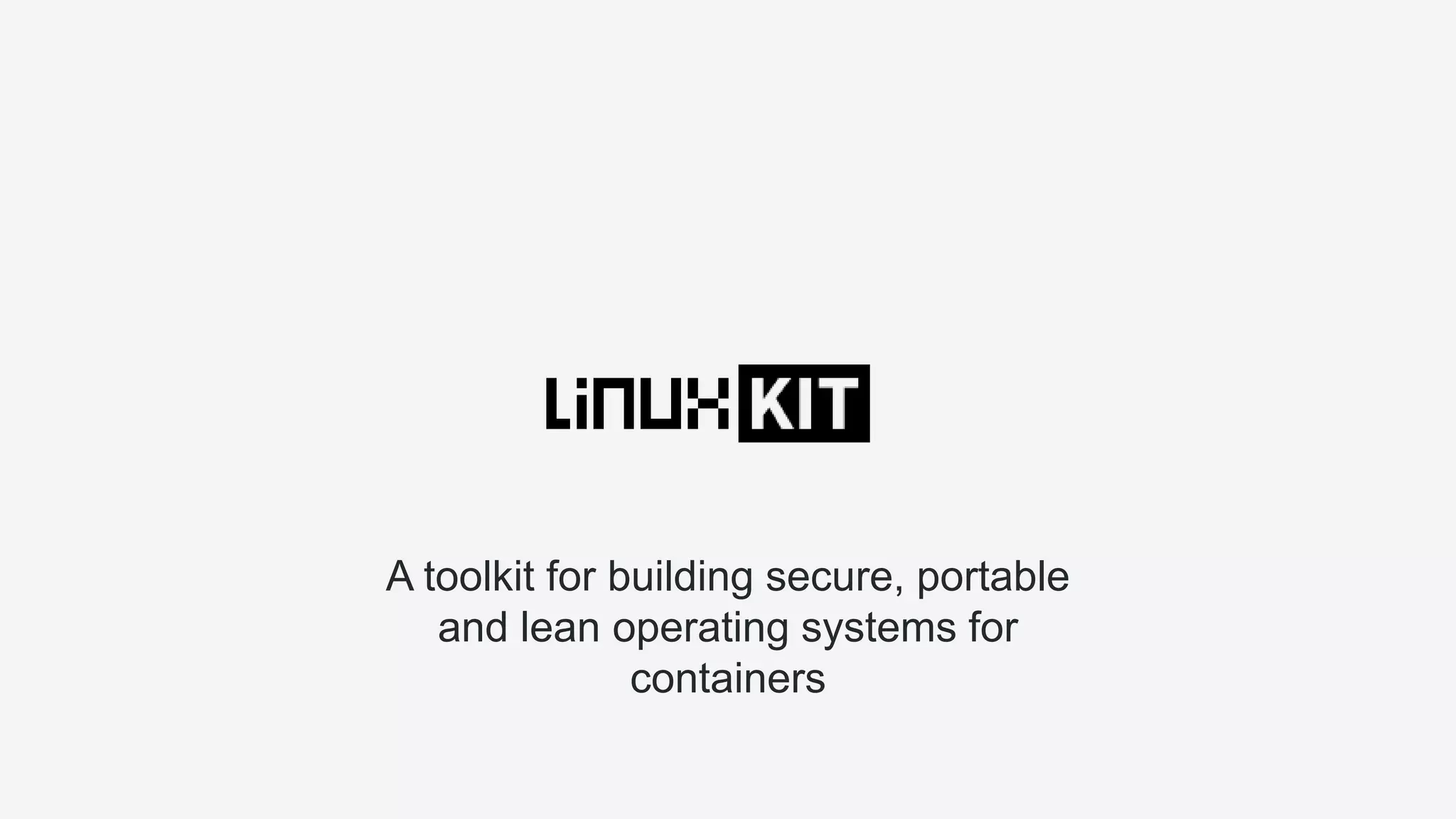 A toolkit for building secure, portable
and lean operating systems for
containers
 