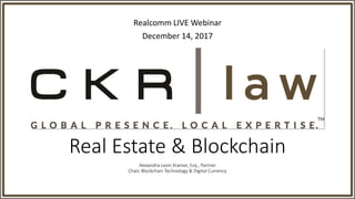 Real Estate & Blockchain
Alexandra Levin Kramer, Esq., Partner
Chair, Blockchain Technology & Digital Currency
Realcomm LIVE Webinar
December 14, 2017
 