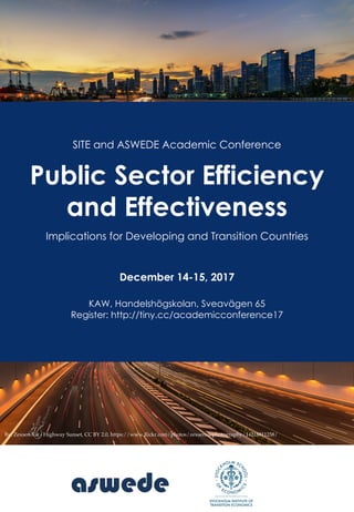 SITE and ASWEDE Academic Conference
Public Sector Efficiency
and Effectiveness
Implications for Developing and Transition Countries
December 14-15, 2017
KAW, Handelshögskolan, Sveavägen 65
Register: http://tiny.cc/academicconference17
By: Zexsen Xie - Highway Sunset, CC BY 2.0, https://www.flickr.com/photos/zexsenxiephotography/14218811258/
 