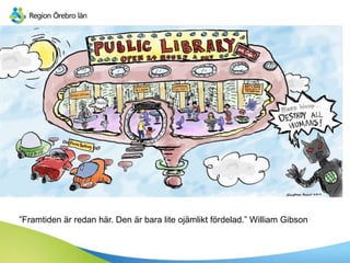 ”Framtiden är redan här. Den är bara lite ojämlikt fördelad.” William Gibson
 