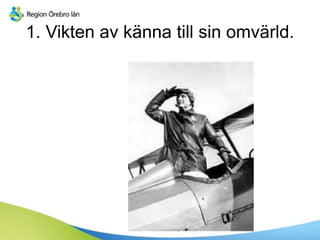1. Vikten av känna till sin omvärld.
 