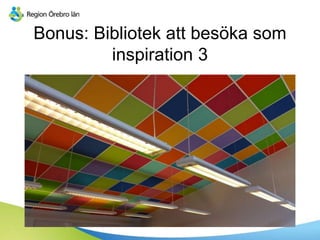 Bonus: Bibliotek att besöka som
inspiration 3
 