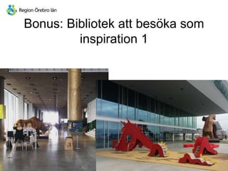 Bonus: Bibliotek att besöka som
inspiration 1
 