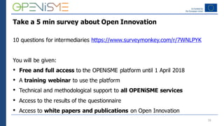 Take a 5 min survey about Open Innovation
10 questions for intermediaries https://www.surveymonkey.com/r/7WNLPYK
You will ...