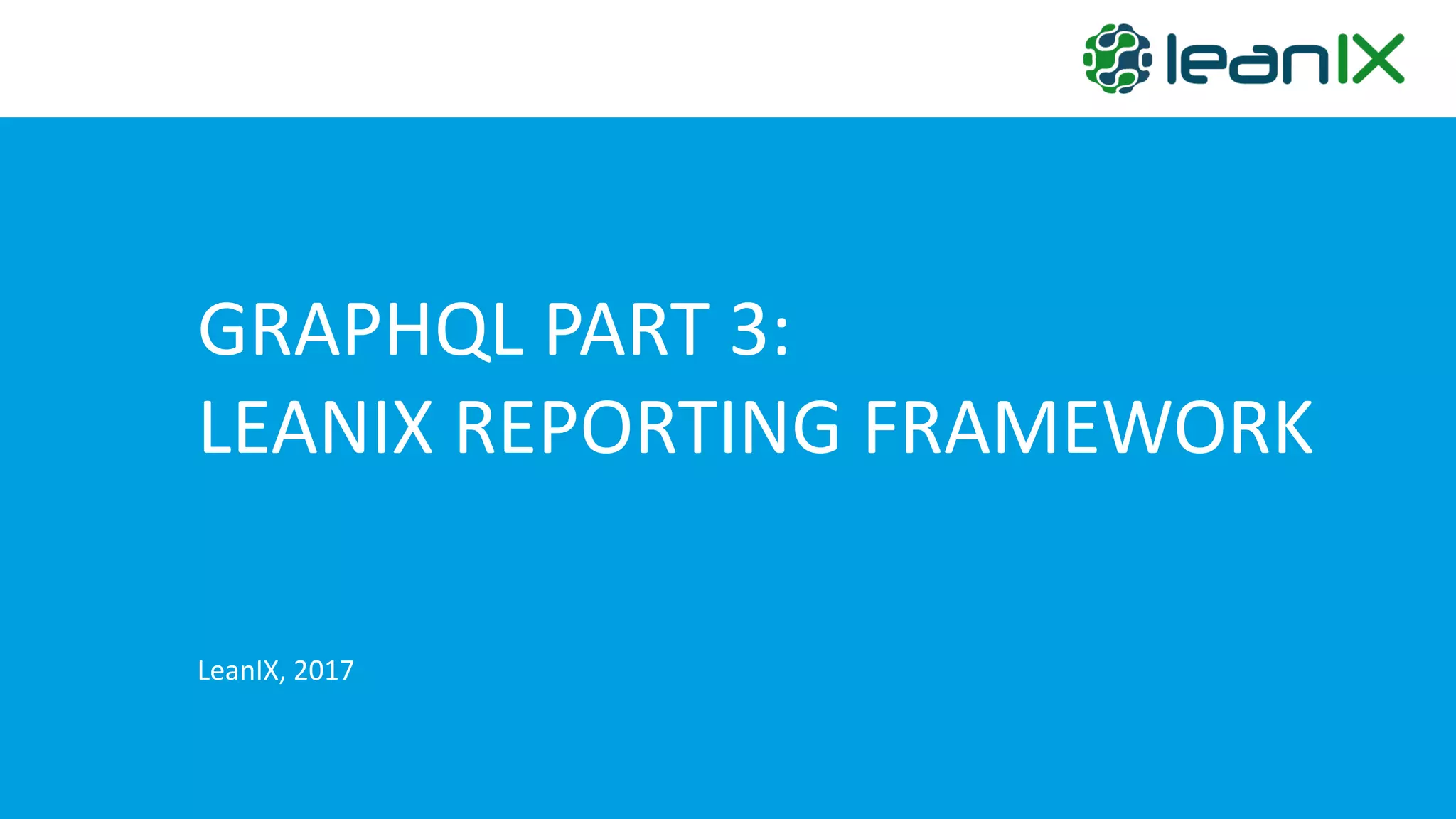 GraphQL Part 3: LeanIX Reporting Framework | PDF