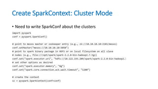 Create SparkContext: Cluster Mode
• Need to write SparkConf about the clusters
 