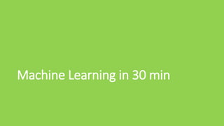 Machine Learning in 30 min
 