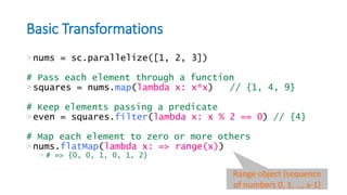 map() and flatMap()
• flatMap()
This transformation apply changes to each line same as map but the
return is not a iterabl...