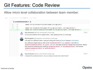 Introduction to DevOps
Allow micro level collaboration between team member.
Git Features: Code Review
 