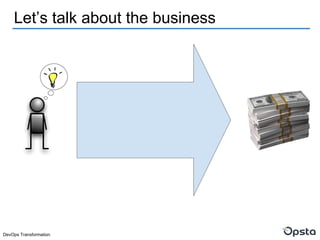 DevOps Transformation
Let’s talk about the business
 