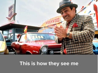 This is how they see me
 