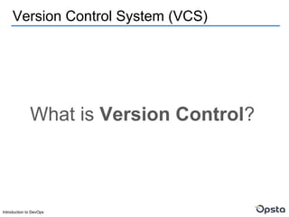 Introduction to DevOps
Version Control System (VCS)
What is Version Control?
 
