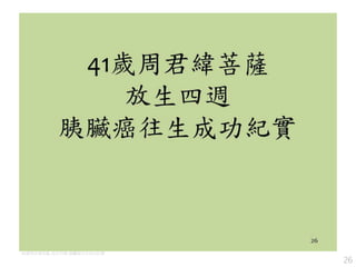 26
41歲周君緯菩薩, 放生四週, 胰臟癌往生成功紀實
 