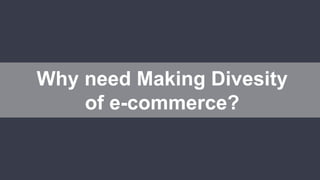 Why need Making Divesity
of e-commerce?
 
