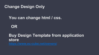 You can change html / css.
OR
Buy Design Template from application
store
https://www.ec-cube.net/owners/
Change Design Only
 