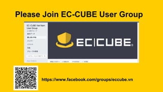 Please Join EC-CUBE User Group
https://www.facebook.com/groups/eccube.vn
 