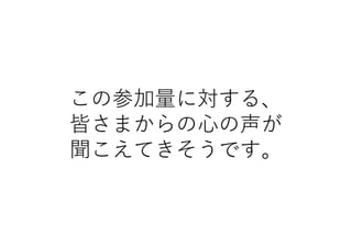 この参加量に対する、
皆さまからの心の声が
聞こえてきそうです。
 