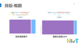 排版-概觀
23
<div class="container">
<!-- Content here -->
</div>
<div class="container-fluid">
...
</div>
固定寬度置中 寬度佔版面100%
 