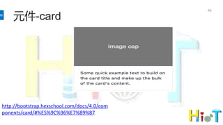 元件-card
46
http://bootstrap.hexschool.com/docs/4.0/com
ponents/card/#%E5%9C%96%E7%89%87
 