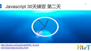 Javascript 30天練習 第二天
50
http://guahsu.io/JavaScript30/02_JS-and-
CSS-Clock/index-GuaHsu.html
 