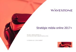 Stratégie média online 2017+
KM COM – BRAND CONTENT (2) :
LE FUTUR DE L’E-PUB : DISPLAY DIGITAL & RTB
21 FÉVRIER 2017 | CÉCILE NEBBOT
 