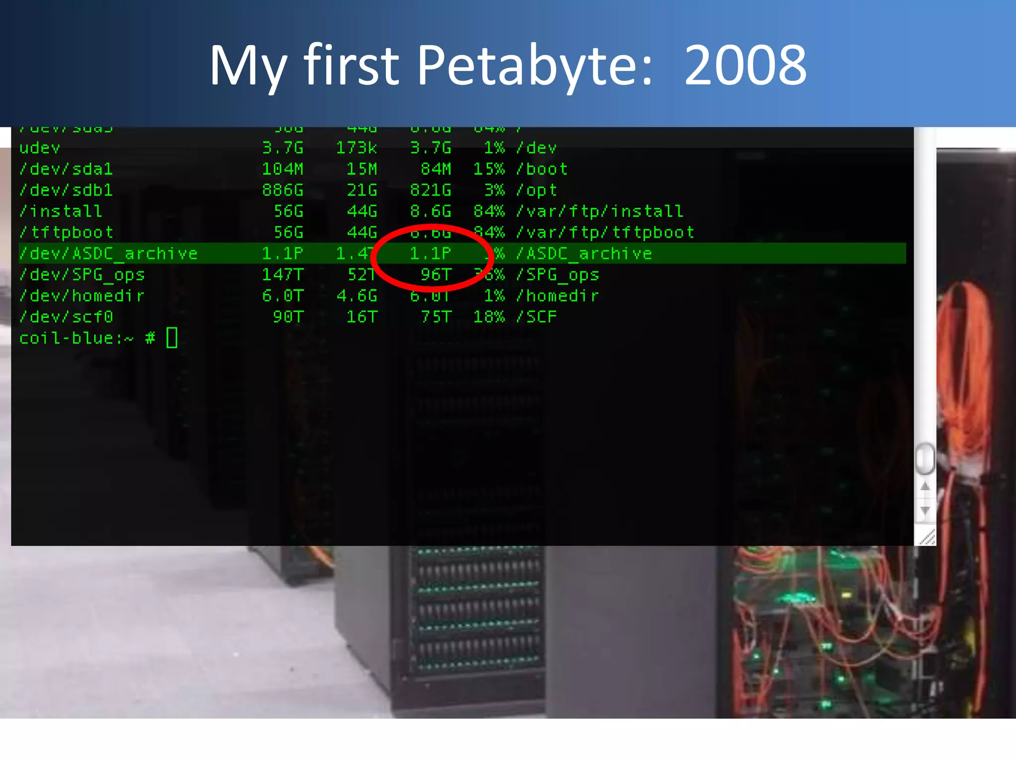 Geek Cred: My First Petabyte,
2008
My first Petabyte: 2008
 