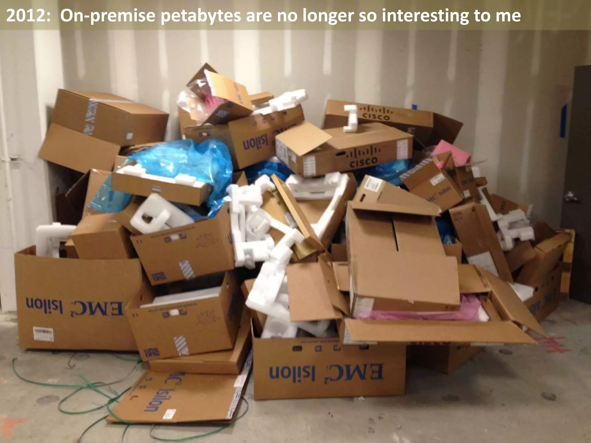 2012: On-premise petabytes are no longer so interesting to me
 
