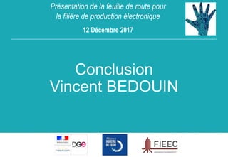 39
Conclusion
Vincent BEDOUIN
Présentation de la feuille de route pour
la filière de production électronique
12 Décembre 2...