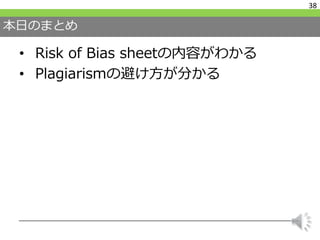 本日のまとめ
• Risk of Bias sheetの内容がわかる
• Plagiarismの避け方が分かる
38
 