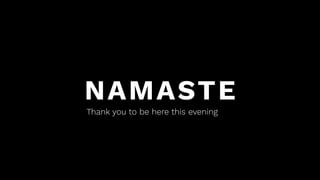 NAMASTE
Thank you to be here this evening
 