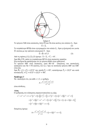 9
Σχήμα 4
Το τρίγωνο ΓΔΕ είναι ισοσκελές, διότι ΓΕ και ΓΔ είναι ακτίνες του κύκλου 𝐶𝐶𝛤𝛤. Άρα:
1
ˆˆΕ = ∆ (2)
Το τετράπλευρο ΒΓΕΔ είναι εγγεγραμμένο στο κύκλο 𝐶𝐶𝛤𝛤. Άρα η εξωτερική του γωνία
ˆΒ ισούται με την απέναντι εσωτερική ˆΕ . Άρα:
ˆ ˆ 67,5Ε = Β = 
(3)
Από τις σχέσεις (1), (2), (3) έχουμε: 2 1
ˆ ˆ ˆ 45Α = ∆ = Γ = 
.
Άρα ΒΔ ⫽ ΓΕ, οπότε το τετράπλευρο ΒΓΕΔ είναι ισοσκελές τραπέζιο.
Στη συνέχεια θα αποδείξουμε ότι το τρίγωνο ΚΒΔ είναι ορθογώνιο.
Το τρίγωνο ΕΒΓ είναι ισοσκελές, γιατί ΒΕ=ΔΓ (διαγώνιες του ισοσκελούς
τραπεζίου) και ΓΔ = ΓΕ (ακτίνες του 𝐶𝐶𝛤𝛤). Άρα τα ισοσκελή τρίγωνα ΑΒΓ και ΕΒΓ
είναι ίσα.
Άρα Β�1 = Γ1 + Γ�2 = 67,5° και επειδή Γ�1 = 45°, καταλήγουμε Γ�2 = 22,5° και κατά
συνέπεια Β�1 + Γ�2 = 67,5° + 22,5° = 90°.
Πρόβλημα 3
Να αποδείξετε ότι, για κάθε 2ν ≥ , ο αριθμός
7 6 5
2
1
1
ν ν ν
ν
+ + +
Α =
+
είναι σύνθετος.
Λύση
Ο αριθμητής του κλάσματος παραγοντοποιείται ως εξής:
( ) ( )( ) ( ) ( )( )
( )( ) ( ) ( ) ( )( )
( )( )( )
37 6 5 5 2 2 5 2 2 4 2
2 5 4 2 2 4
2 4
1 1 1 1 1 1
1 1 1 1 1 1
1 1 1 .
ν ν ν ν ν ν ν ν ν ν ν
ν ν ν ν ν ν ν ν ν
ν ν ν ν
+ + += + + += + + + − +
 = + + − + = + + − + − 
= + + − +
Επομένως έχουμε
( )( )
7 6 5
4
2
1
1 1 .
1
ν ν ν
ν ν ν
ν
+ + +
Α= = + − +
+
 