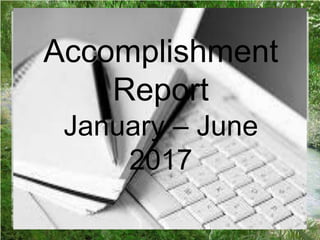 Accomplishment
Report
January – June
2017
 