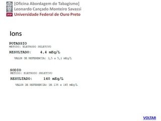 [Oficina Abordagem do Tabagismo]
Leonardo Cançado Monteiro Savassi
Universidade Federal de Ouro Preto
Ions
VOLTAR
 