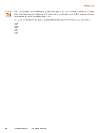 Vestibular Estadual 2017 1ª fase Exame de Qualificação18
matemática
Uma urna contém uma bola branca, quatro bolas pretas e x bolas vermelhas, sendo x > 2. Uma
bola é retirada ao acaso dessa urna, é observada e recolocada na urna. Em seguida, retira-se
novamente, ao acaso, uma bola dessa urna.
Se é a probabilidade de que as duas bolas retiradas sejam da mesma cor, o valor de x é:
(A) 9
(B) 8
(C) 7
(D) 6
QUESTÃO
29 1
2
 