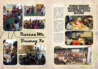 Amy Suzara and Ronnel
Salvador, registered social
workers of VIDES Philippines
Volunteers Foundation, Inc.
attended the Seminar on
Gender Sensitivity and
Workshop on Referral
System on Anti-Violence
Against Women (AVAWC)
last November 8-9, 2017 at
Max’s Restaurant in Quezon
City Circle.
The seminar/workshop was
organized and facilitated by
SALIGAN or Sentro ng
Alternatibong Lingap
Panligal, a group of lawyers
who seeks to effect societal
change by working with
women, the basic sectors
and local communities for
their empowerment through
the creative use of the law
and legal resources.
The activity was attended by
more than 20 participants
from the Local Government
Units (barangay officials and
VAWC desk officers) and
NGOs of Malabon, Navotas,
Tondo, Rizal, North and
South Caloocan and Cavite.
09 18
 