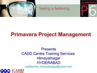 Primavera Project Management
Presents
CADD Centre Training Services
Himayatnagar
HYDERABAD
caddcentre_himayatnagar@yahoo.com
 
