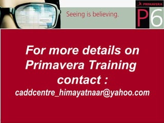 For more details on
Primavera Training
contact :
caddcentre_himayatnaar@yahoo.com
 