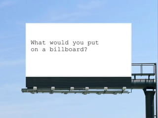   What would you put  on a billboard? 