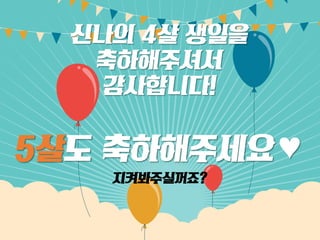 신나의 4살 생일을
축하해주셔서
감사합니다!
5살도 축하해주세요♥
지켜봐주실꺼죠?
 