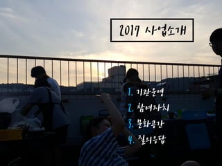2017 사업소개
1. 기관운영
2. 참여자치
4. 질의응답
3. 문화공간
 