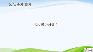 5. 입주자 평가
다. 평가사례 1
 