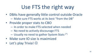 Use FTS the right way
• DBAs have generally little control outside Oracle
– Make sure FTS works at its best “from the DB”
...