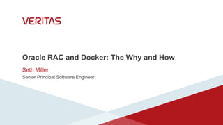 Oracle RAC and Docker: The Why and How
Seth Miller
Senior Principal Software Engineer
 