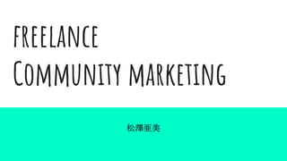 freelance
Community marketing
松澤亜美
 
