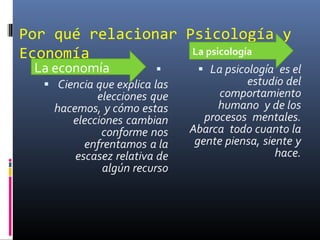 Por qué relacionar Psicología y
Economía
La economía
La psicología
 