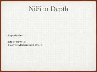 NiFi in Depth
• Repositories
• Life of FlowFile
FlowFile Mechanism in Depth
 