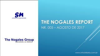THE NOGALES REPORT
NR. 005 – AGOSTO DE 2017
www.snhotelaria.com.br
 