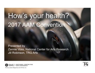 Photo by Garen Meguerian (CC BY-NC 2.0)
Presented by
Zannie Voss, National Center for Arts Research
Jill Robinson, TRG Arts
How’s your health?
2017 AAM Convention
 